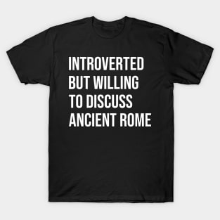 Introverted But Willing To Discuss Ancient Rome - Roman, History, Classical T-Shirt